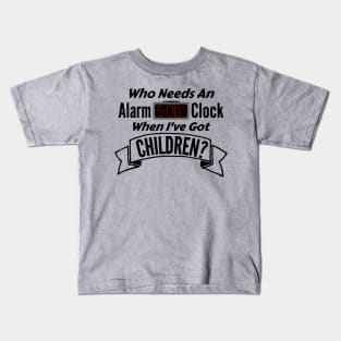 Who Needs an Alarm Clock with Children - Tired Parents T-Shirt Kids T-Shirt